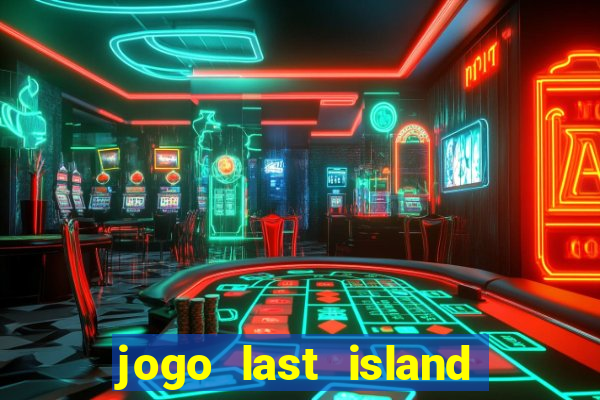 jogo last island of survival